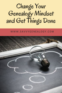 change your genealogy mindset and get things done, www.savvy genealogy.com