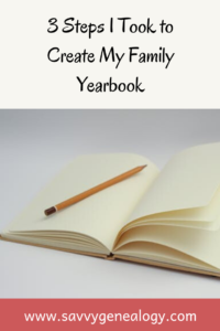 3 steps I took to create my family yearbook, www.savvygenealogy.com