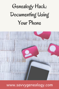 genealogy hack: document using your phone, www.savvygenealogy.com