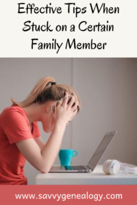 effective tips when stuck on a certain family member, www.savvygenealogy.com