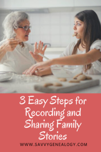 3 easy steps for recording and sharing family stories, www.savvygenealogy.com