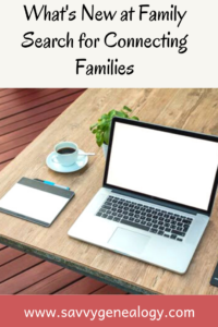 what's new at family search for connecting families, www.savvygenealogy.com