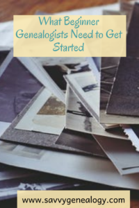 what beginner genealogists need to get started, www.savvygenealogy.com