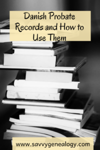 Danish probate records and how to use them, www.savvygenealogy.com